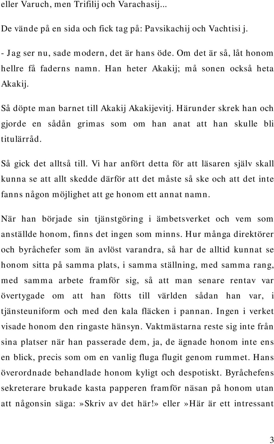 Härunder skrek han och gjorde en sådån grimas som om han anat att han skulle bli titulärråd. Så gick det alltså till.