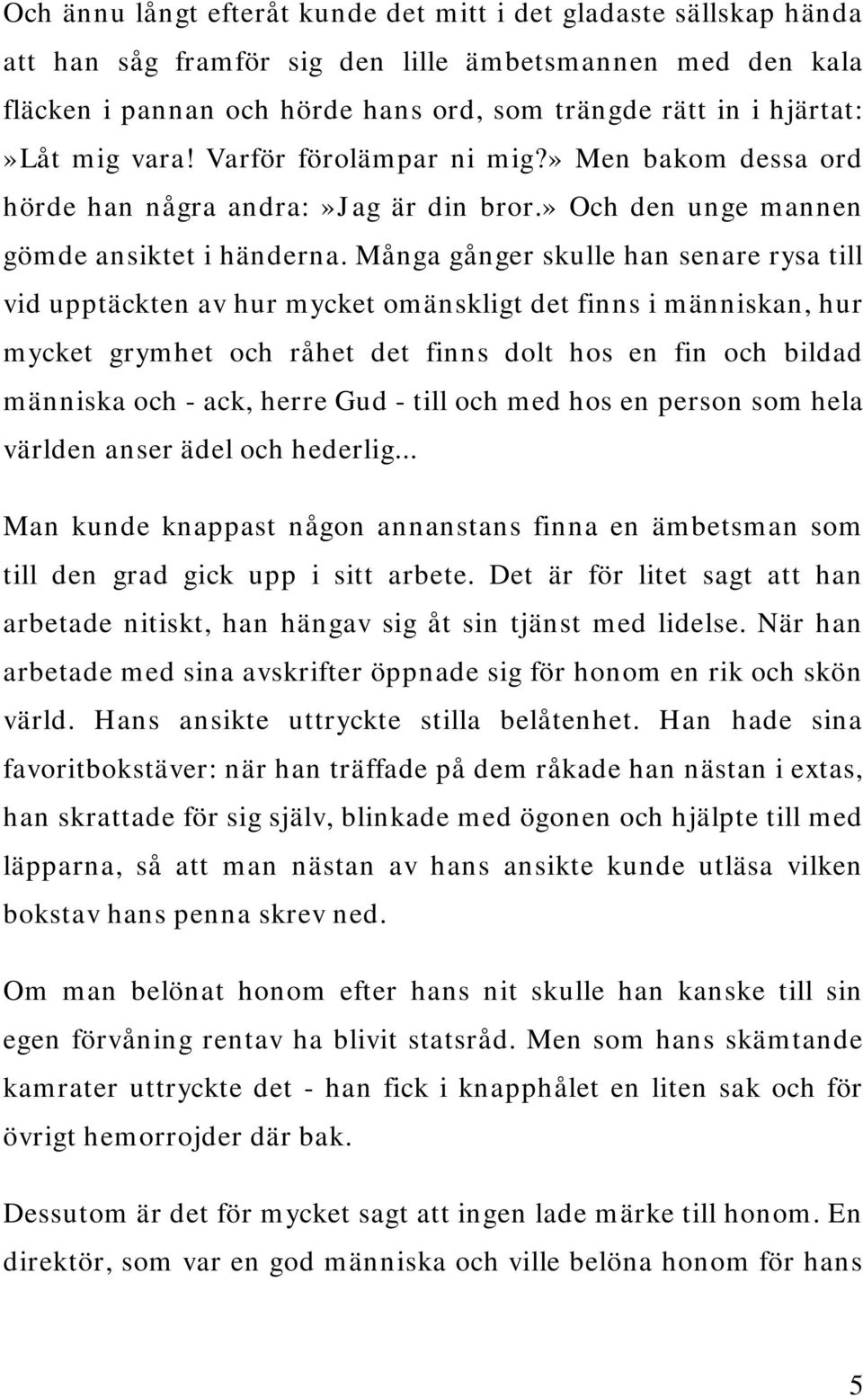 Många gånger skulle han senare rysa till vid upptäckten av hur mycket omänskligt det finns i människan, hur mycket grymhet och råhet det finns dolt hos en fin och bildad människa och - ack, herre Gud