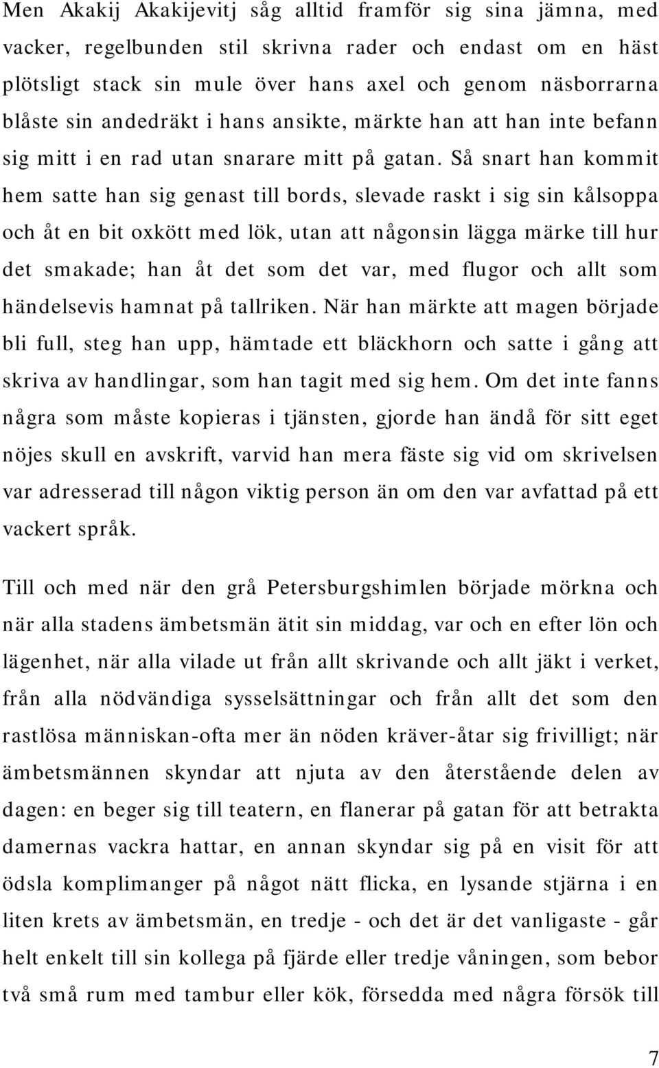 Så snart han kommit hem satte han sig genast till bords, slevade raskt i sig sin kålsoppa och åt en bit oxkött med lök, utan att någonsin lägga märke till hur det smakade; han åt det som det var, med