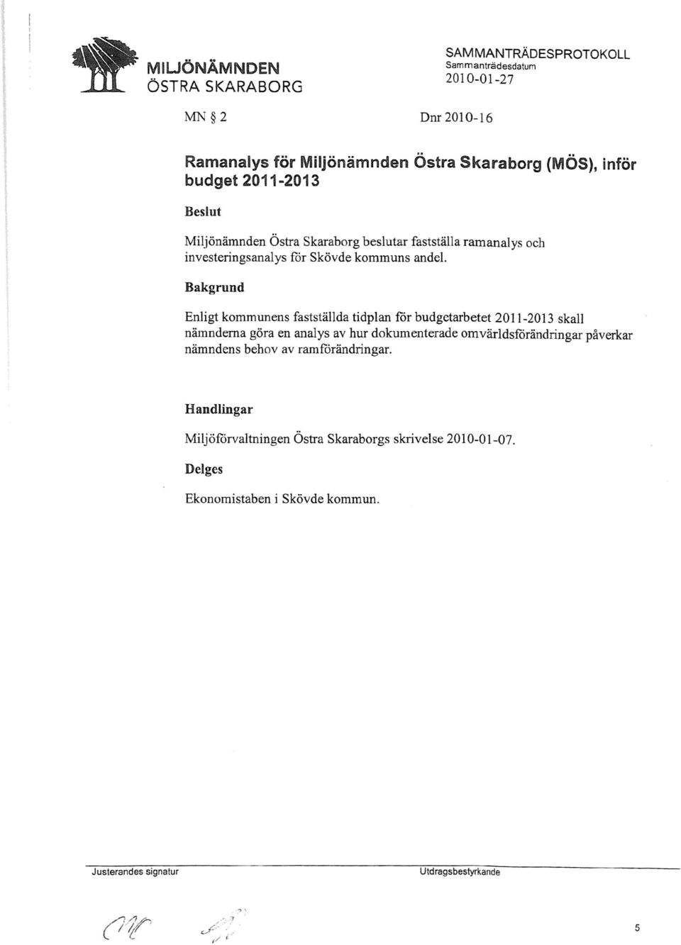 Bakgrund Enligt kommunens fastställda tidplan får budgetarbetet 2011-2013 skall nämnderna göra en analys av hur dokumenterade