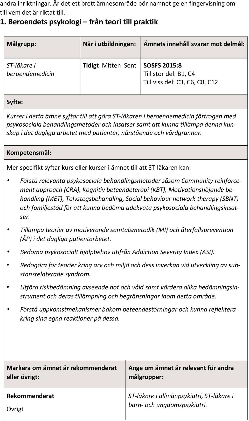 psykosoiala behandlingsmetoder oh insatser samt att kunna tillämpa denna kunskap i det dagliga arbetet med patienter, närstående oh vårdgrannar.