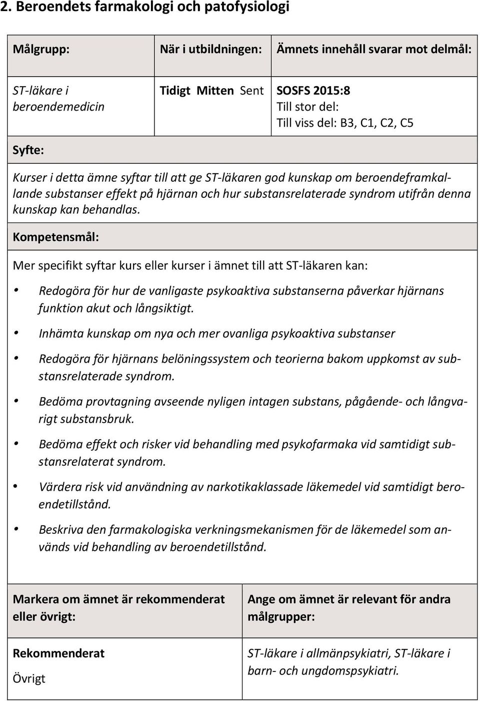 Mer speifikt syftar kurs eller kurser i ämnet till att ST läkaren kan: Redogöra för hur de vanligaste psykoaktiva substanserna påverkar hjärnans funktion akut oh långsiktigt.