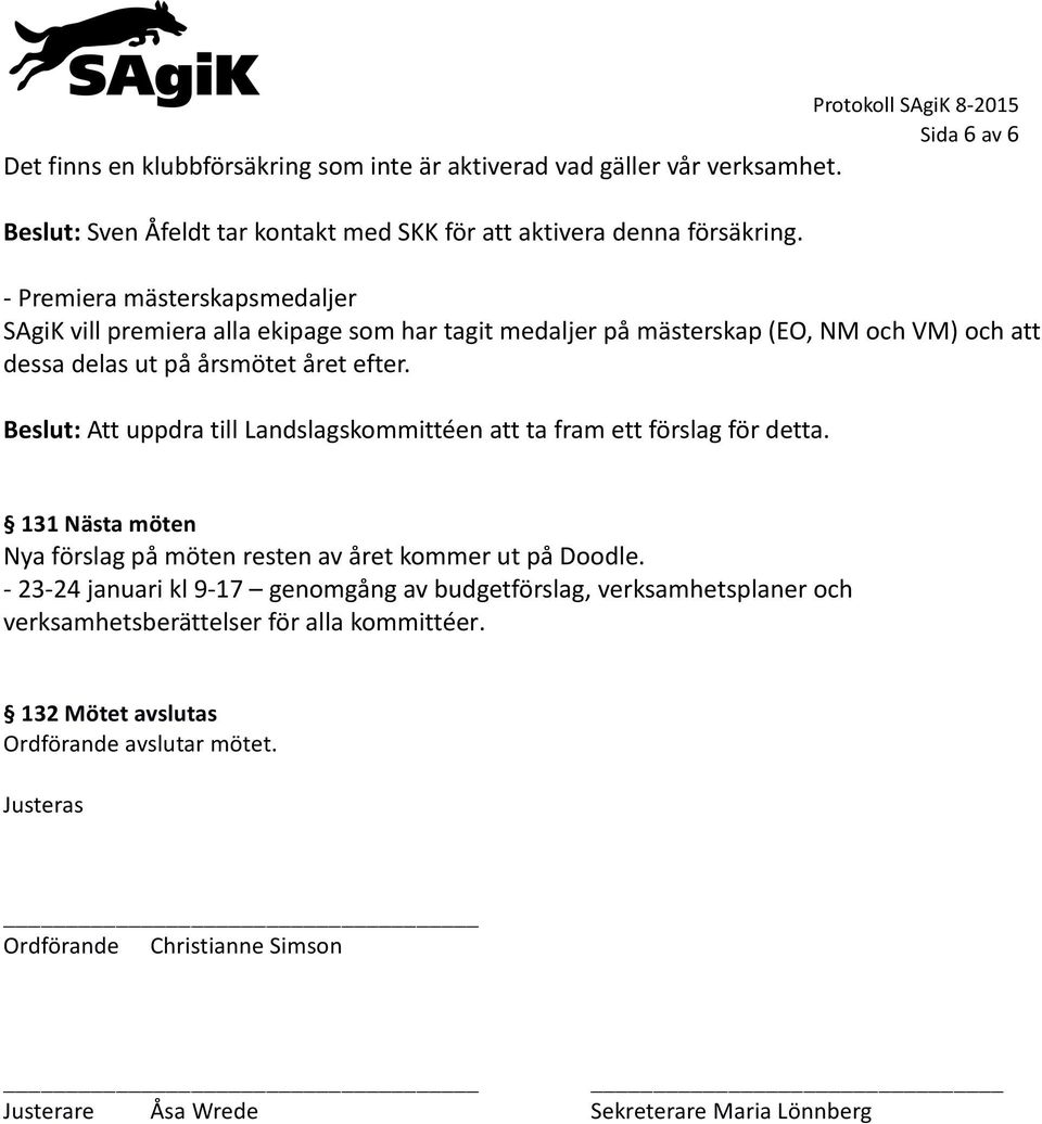 Beslut: Att uppdra till Landslagskommittéen att ta fram ett förslag för detta. 131 Nästa möten Nya förslag på möten resten av året kommer ut på Doodle.