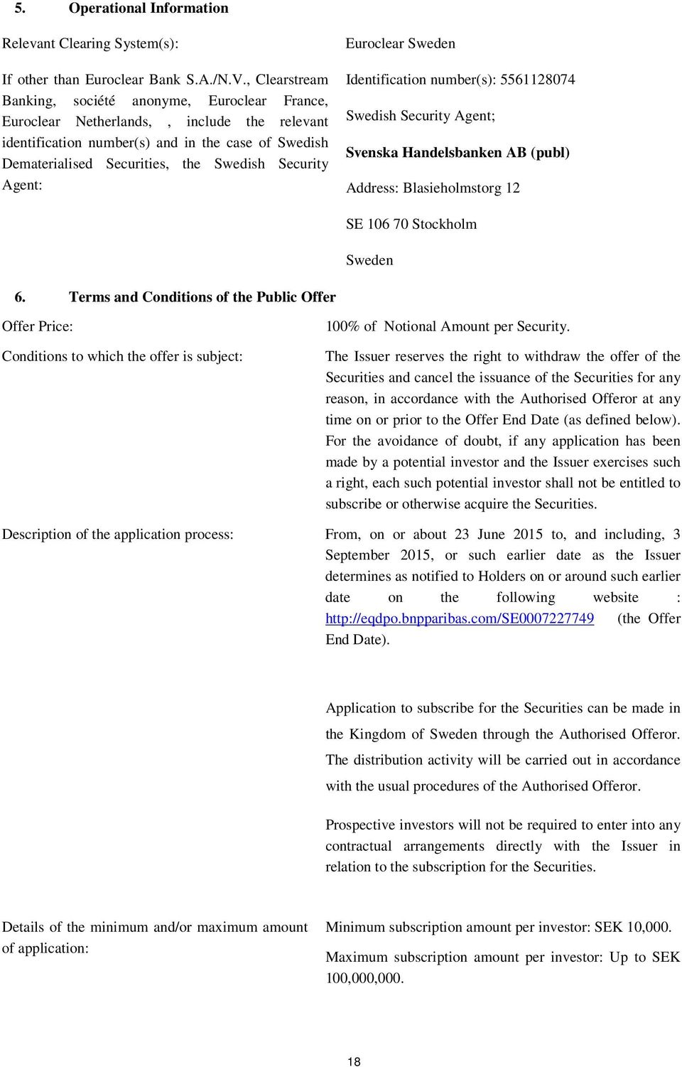 Security Agent: Euroclear Sweden Identification number(s): 5561128074 Swedish Security Agent; Svenska Handelsbanken AB (publ) Address: Blasieholmstorg 12 SE 106 70 Stockholm Sweden 6.