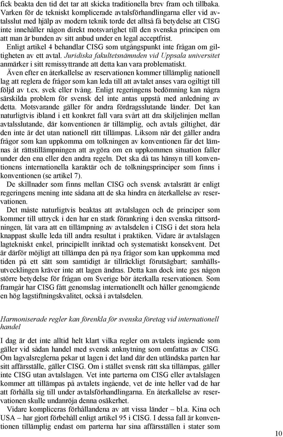 svenska principen om att man är bunden av sitt anbud under en legal acceptfrist. Enligt artikel 4 behandlar CISG som utgångspunkt inte frågan om giltigheten av ett avtal.