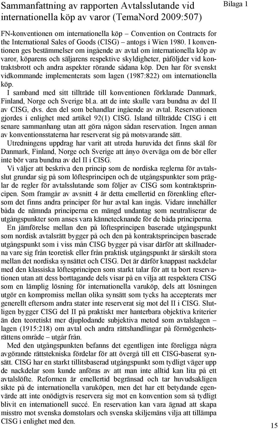 I konventionen ges bestämmelser om ingående av avtal om internationella köp av varor, köparens och säljarens respektive skyldigheter, påföljder vid kontraktsbrott och andra aspekter rörande sådana