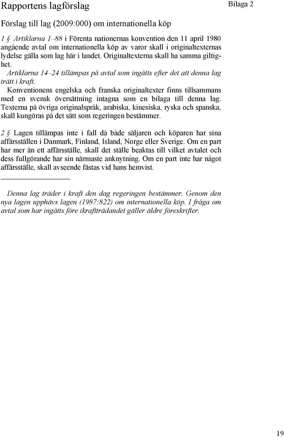 Konventionens engelska och franska originaltexter finns tillsammans med en svensk översättning intagna som en bilaga till denna lag.