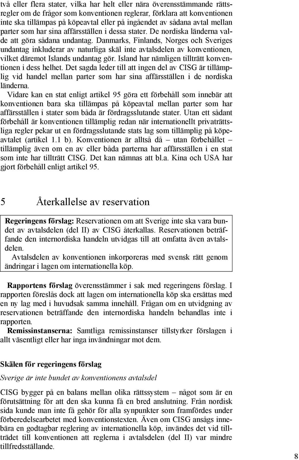 Danmarks, Finlands, Norges och Sveriges undantag inkluderar av naturliga skäl inte avtalsdelen av konventionen, vilket däremot Islands undantag gör.