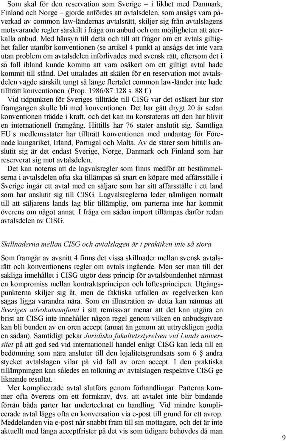 Med hänsyn till detta och till att frågor om ett avtals giltighet faller utanför konventionen (se artikel 4 punkt a) ansågs det inte vara utan problem om avtalsdelen införlivades med svensk rätt,