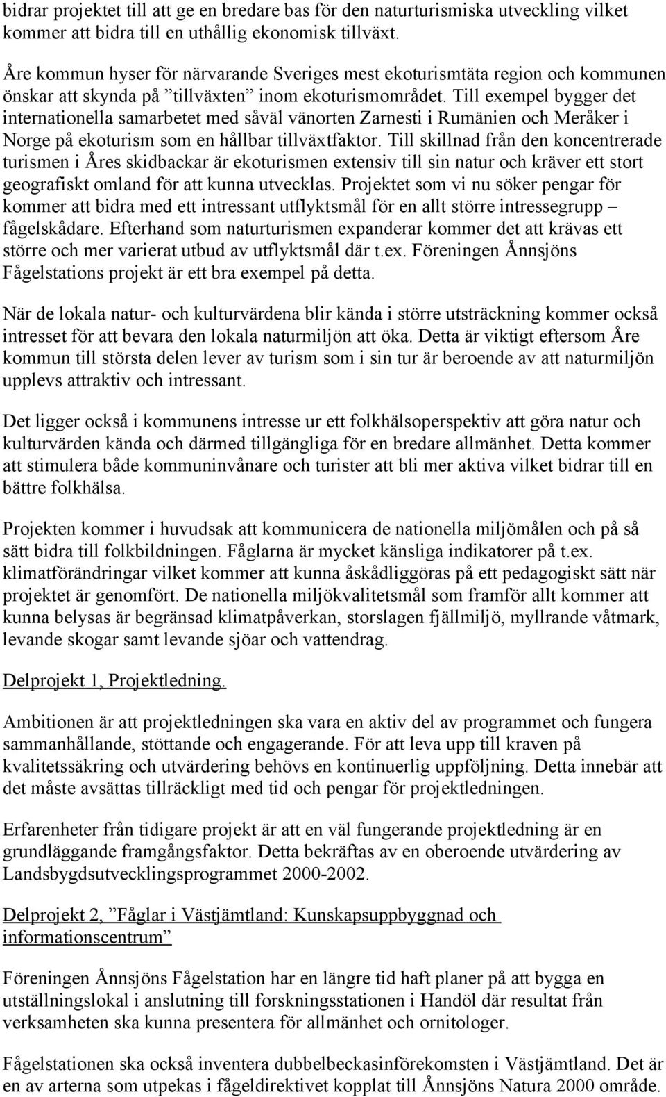 Till exempel bygger det internationella samarbetet med såväl vänorten Zarnesti i Rumänien och Meråker i Norge på ekoturism som en hållbar tillväxtfaktor.