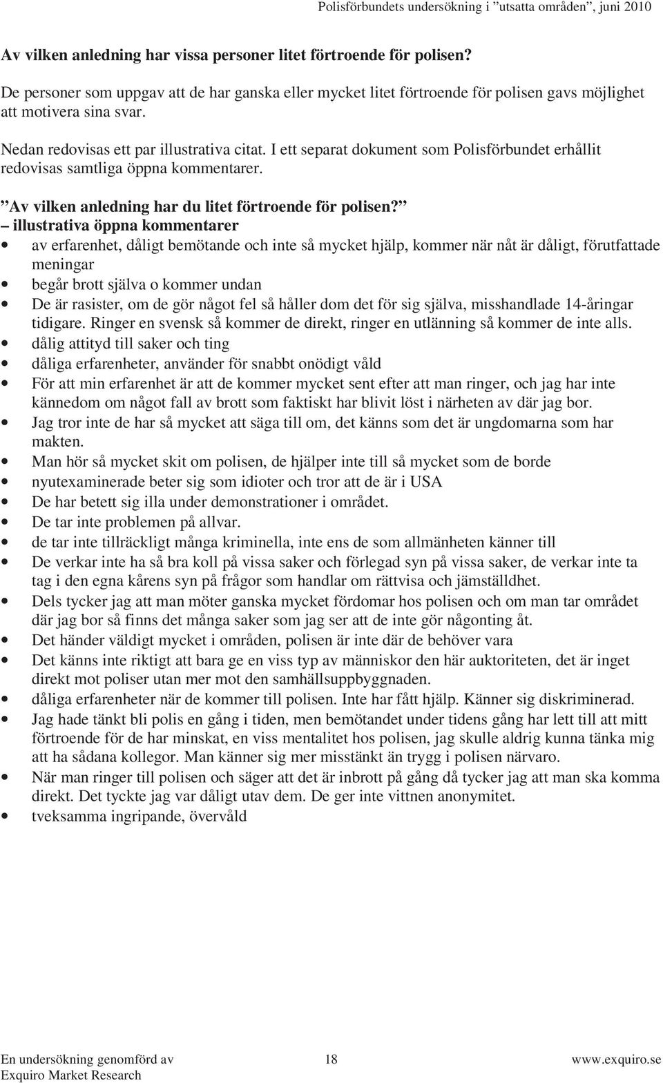 illustrativa öppna kommentarer av erfarenhet, dåligt bemötande och inte så mycket hjälp, kommer när nåt är dåligt, förutfattade meningar begår brott själva o kommer undan De är rasister, om de gör