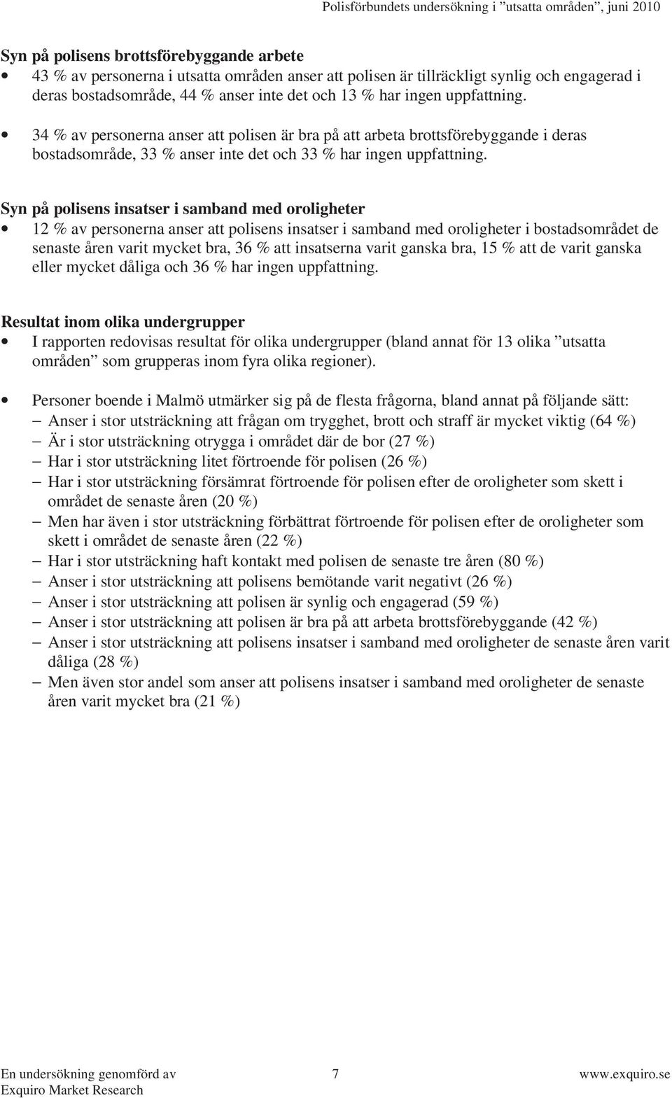 Syn på polisens insatser i samband med oroligheter 12 % av personerna anser att polisens insatser i samband med oroligheter i bostadsområdet de senaste åren varit mycket bra, 36 % att insatserna