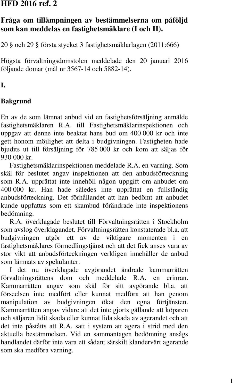 Bakgrund En av de som lämnat anbud vid en fastighetsförsäljning anmälde fastighetsmäklaren R.A.