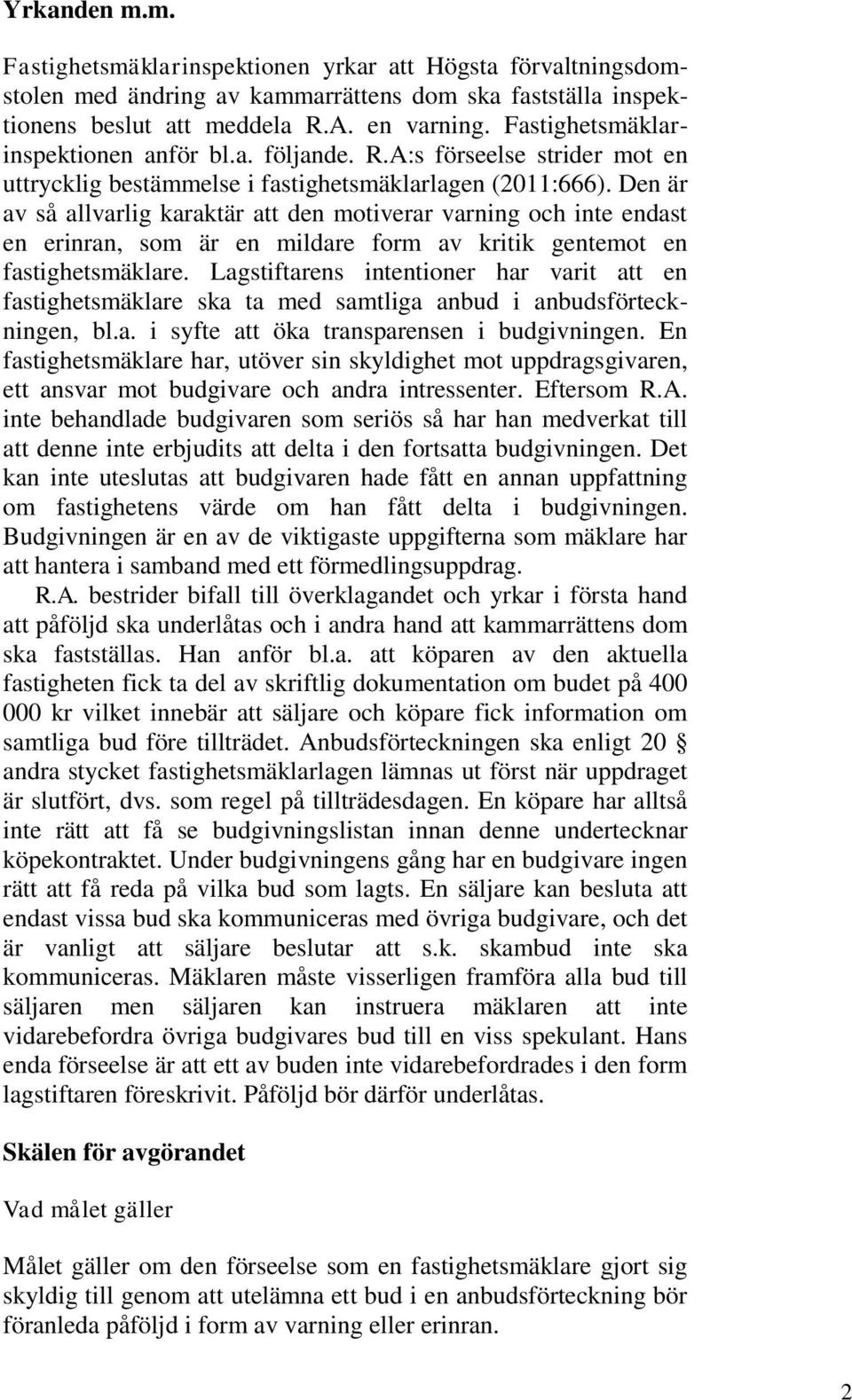 Den är av så allvarlig karaktär att den motiverar varning och inte endast en erinran, som är en mildare form av kritik gentemot en fastighetsmäklare.