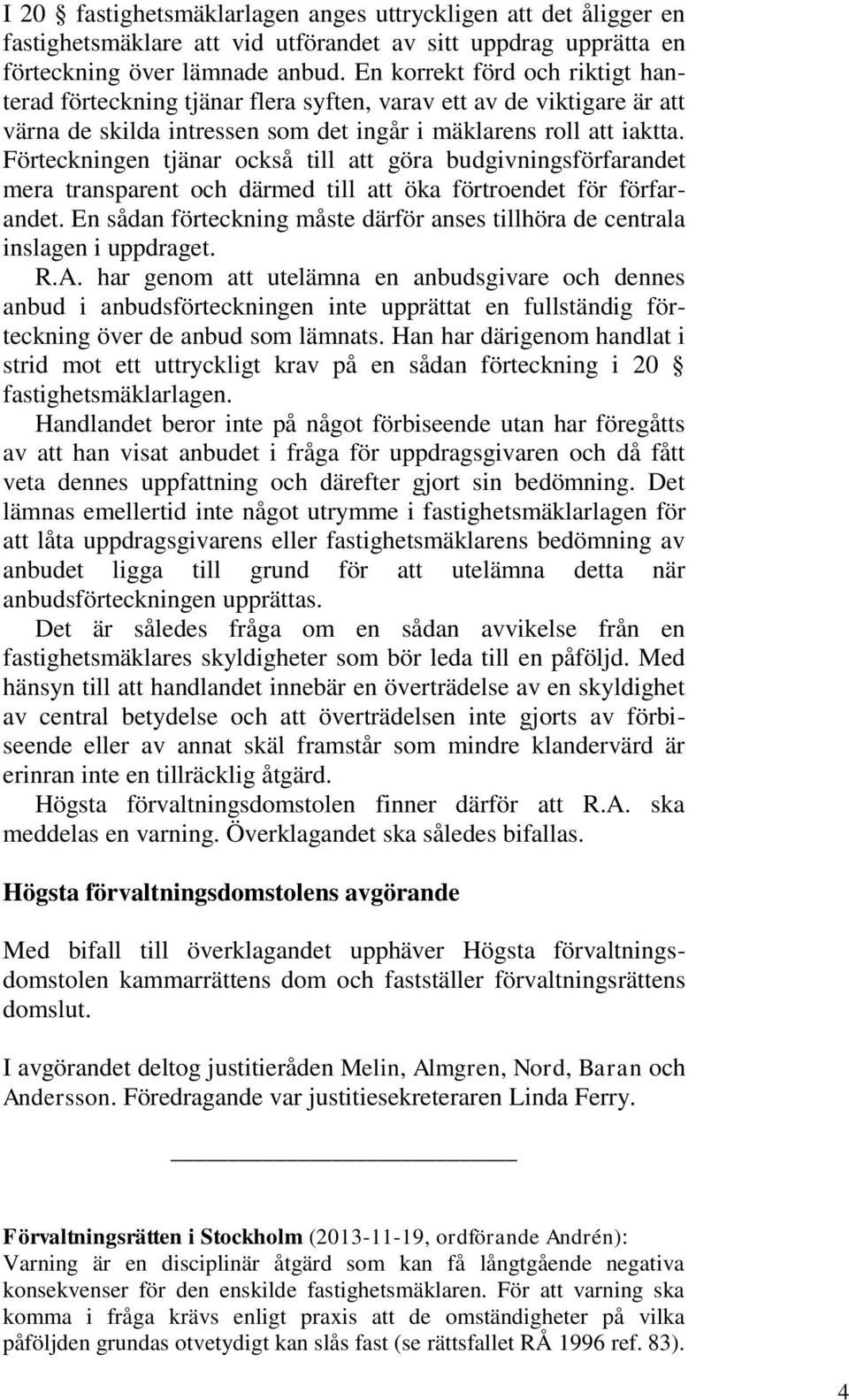 Förteckningen tjänar också till att göra budgivningsförfarandet mera transparent och därmed till att öka förtroendet för förfarandet.