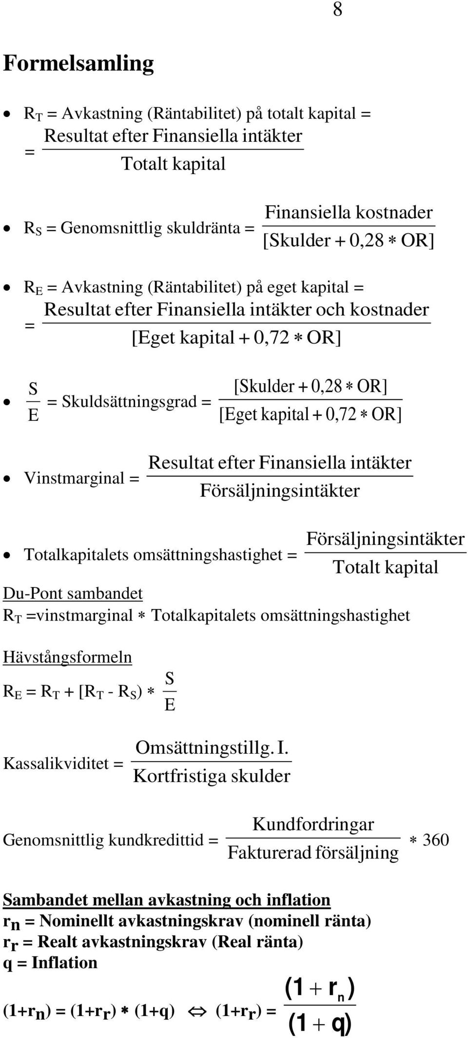 Vinstmarginal = Resultat efter Finansiella intäkter Försäljningsintäkter Försäljningsintäkter Totalkapitalets omsättningshastighet = Totalt kapital Du-Pont sambandet R T =vinstmarginal