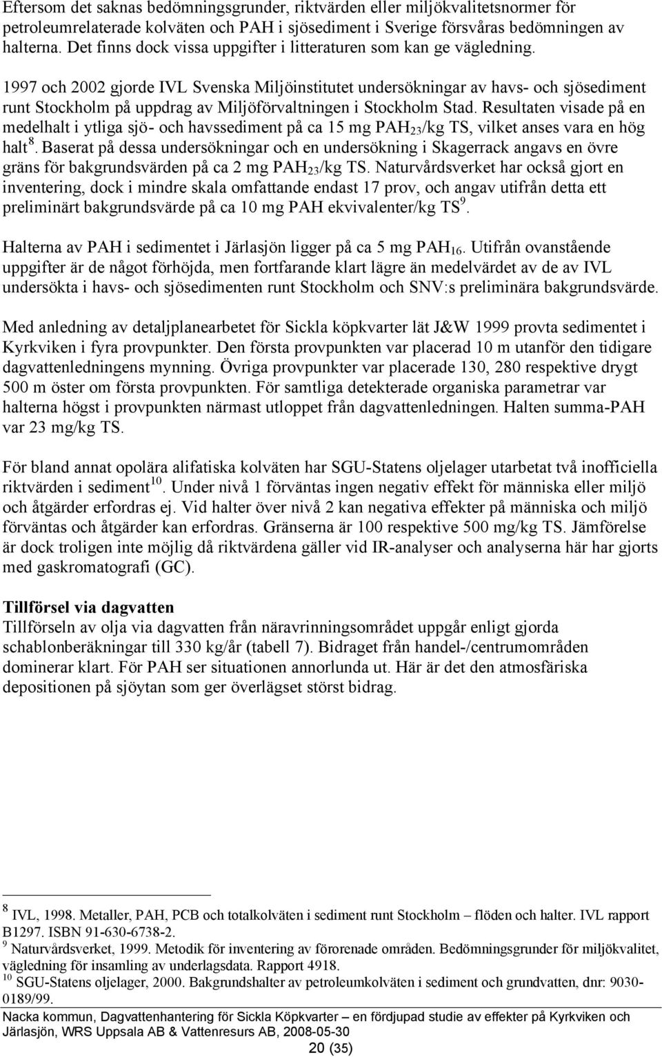 1997 och 22 gjorde IVL Svenska Miljöinstitutet undersökningar av havs- och sjösediment runt Stockholm på uppdrag av Miljöförvaltningen i Stockholm Stad.