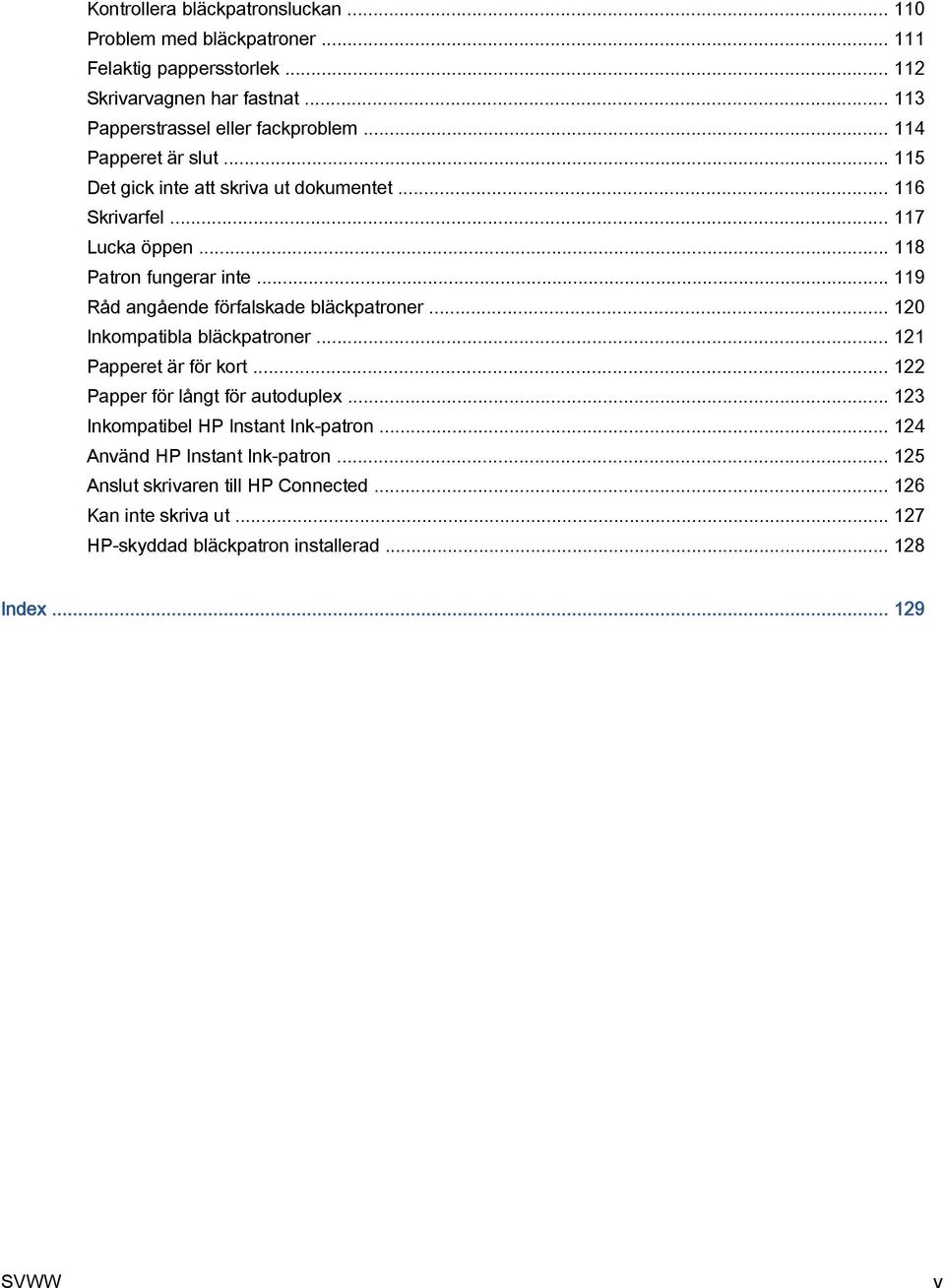 .. 119 Råd angående förfalskade bläckpatroner... 120 Inkompatibla bläckpatroner... 121 Papperet är för kort... 122 Papper för långt för autoduplex.