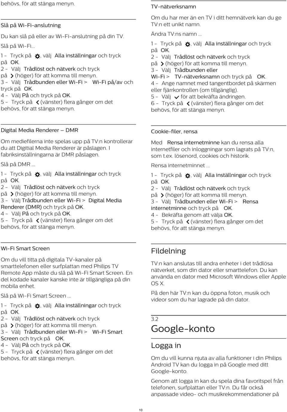 3 - Välj Trådbunden eller Wi-Fi > Wi-Fi på/av och tryck 4 - Välj På och tryck 2 - Välj Trådlöst och nätverk och tryck på (höger) för att komma till menyn.