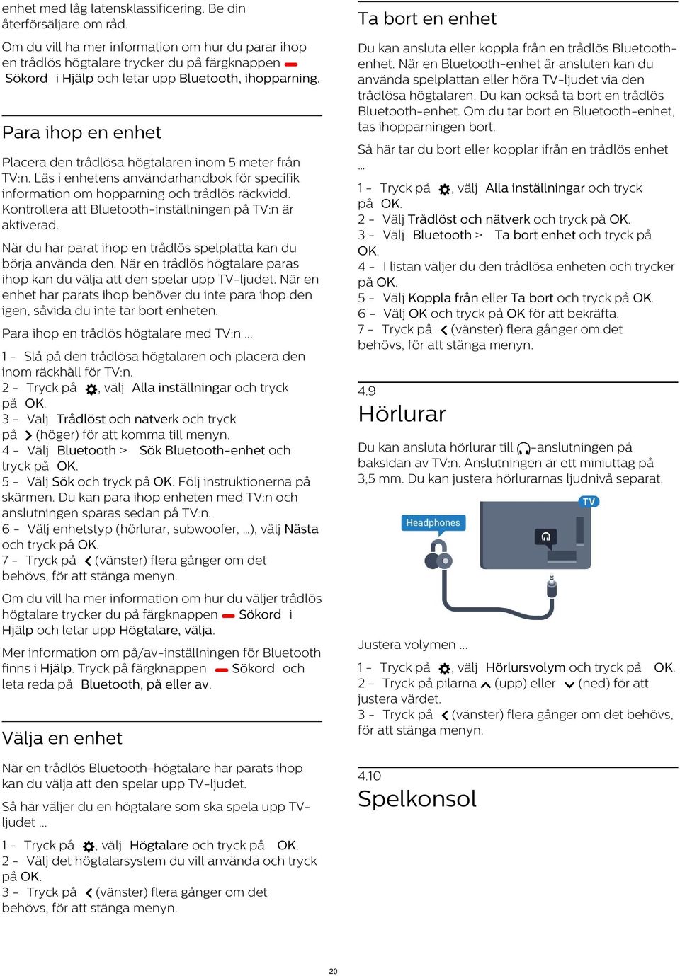 Du kan ansluta eller koppla från en trådlös Bluetoothenhet. När en Bluetooth-enhet är ansluten kan du använda spelplattan eller höra TV-ljudet via den trådlösa högtalaren.