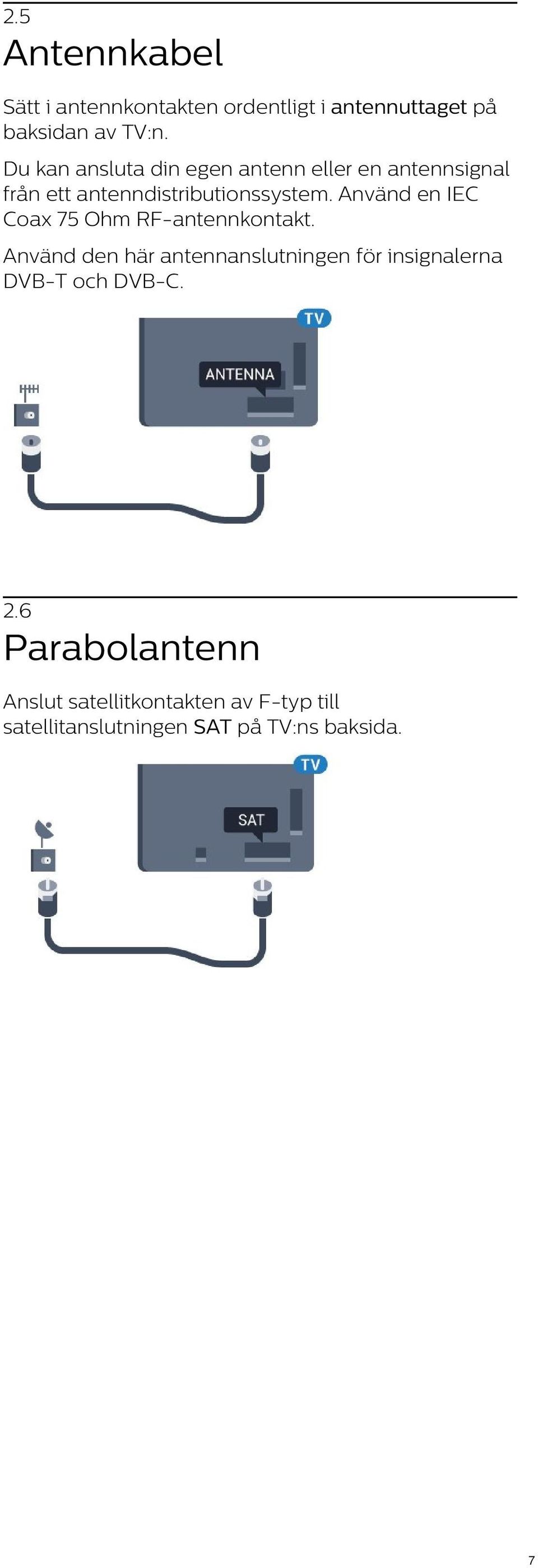 Använd en IEC Coax 75 Ohm RF-antennkontakt.