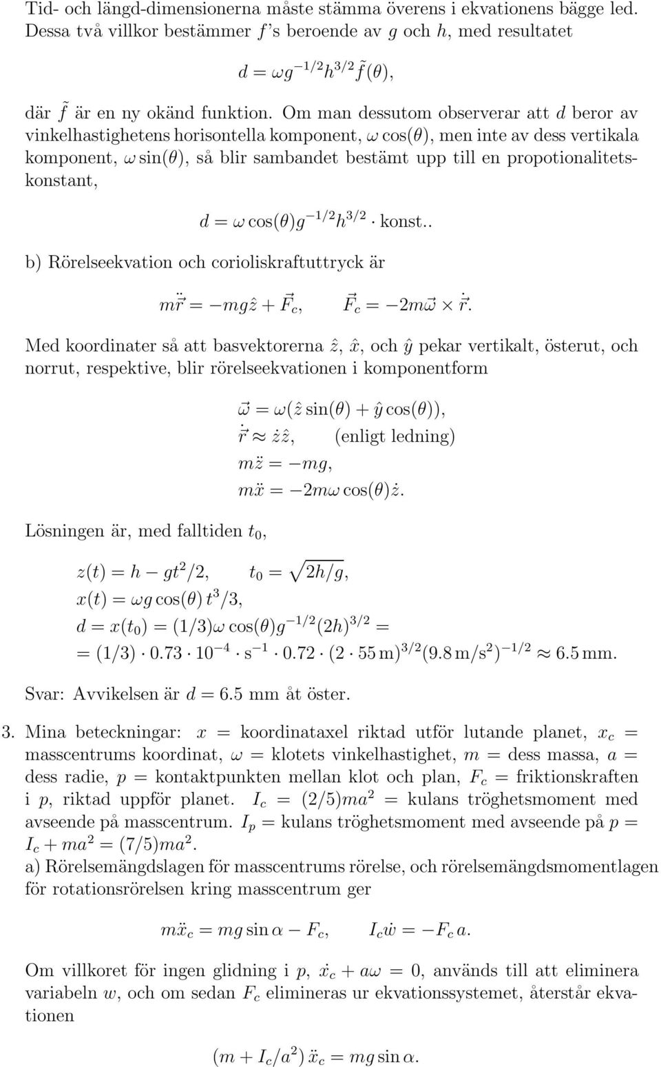 propotionalitetskonstant, d = ω cos(θ)g 1/2 h 3/2 konst.. b) Rörelseekvation och corioliskraftuttryck är m r = mgẑ + F c, F c = 2m ω r.