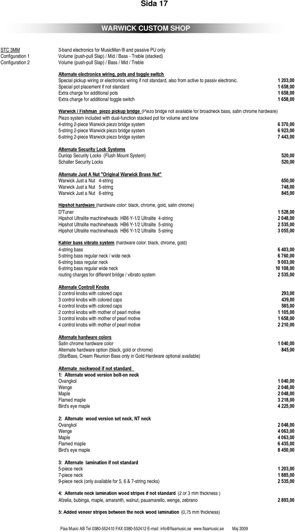 1 203,00 Special pot placement if not standard 1 658,00 Extra charge for additional pots 1 658,00 Extra charge for additional toggle switch 1 658,00 Warwick / Fishman piezo pickup bridge (Piezo