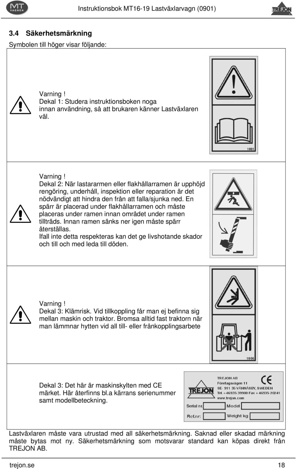 Dekal 2: När lastararmen eller flakhållarramen är upphöjd rengöring, underhåll, inspektion eller reparation är det nödvändigt att hindra den från att falla/sjunka ned.