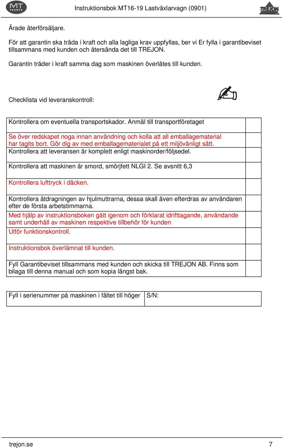 Anmäl till transportföretaget Se över redskapet noga innan användning och kolla att all emballagematerial har tagits bort. Gör dig av med emballagematerialet på ett miljövänligt sätt.