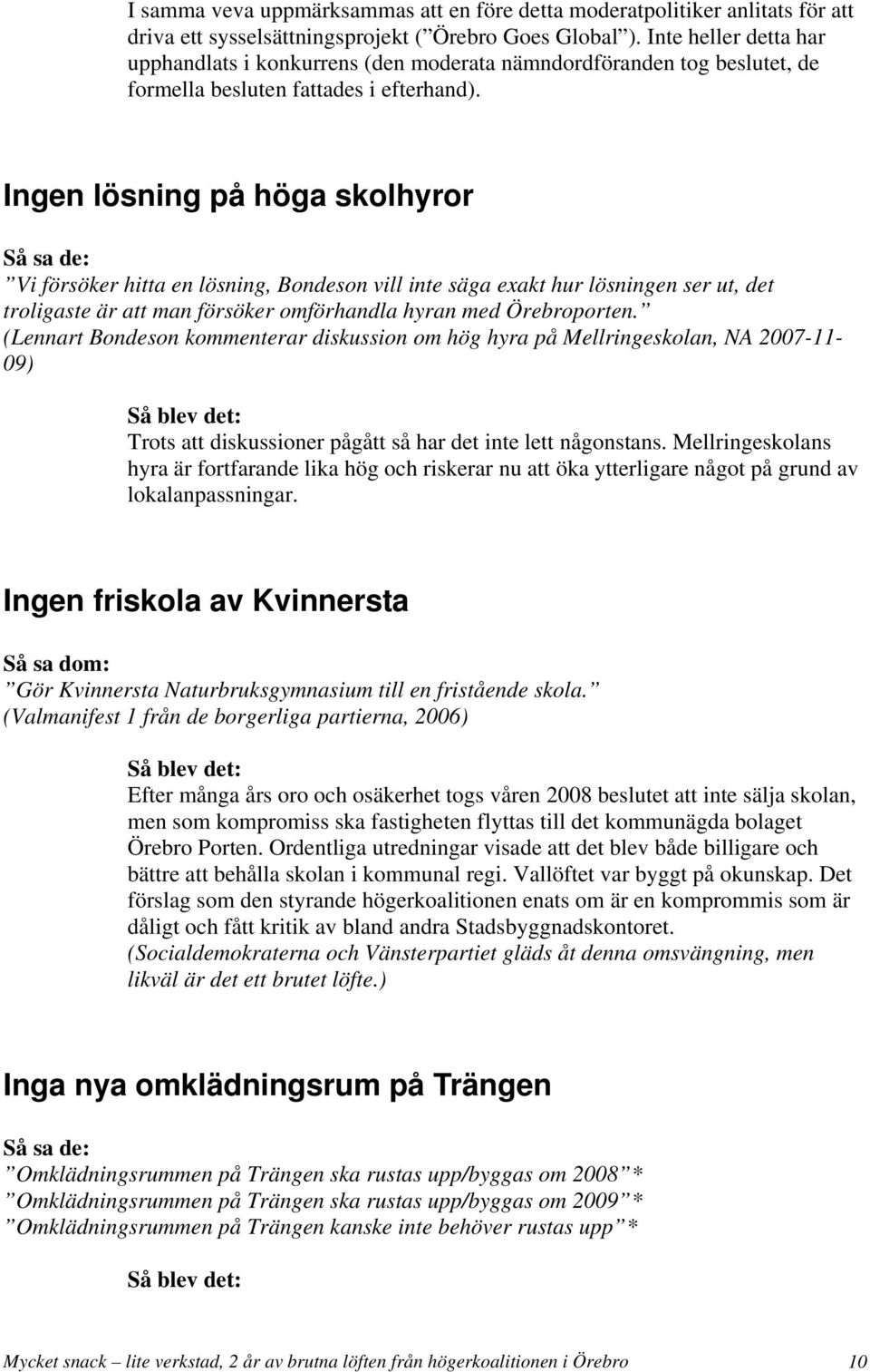 Ingen lösning på höga skolhyror Vi försöker hitta en lösning, Bondeson vill inte säga exakt hur lösningen ser ut, det troligaste är att man försöker omförhandla hyran med Örebroporten.