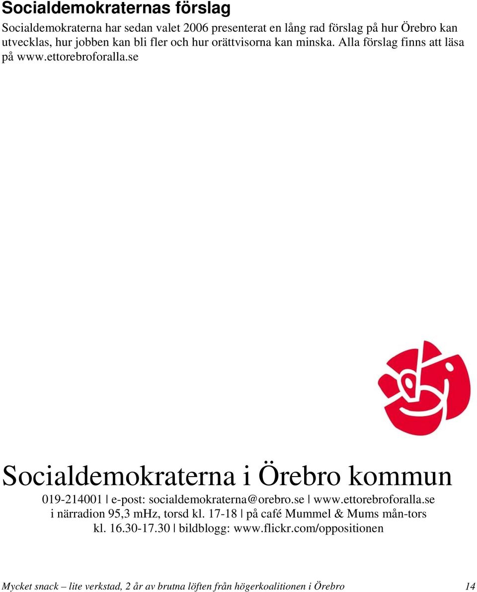 se Socialdemokraterna i Örebro kommun 019-214001 e-post: socialdemokraterna@orebro.se www.ettorebroforalla.