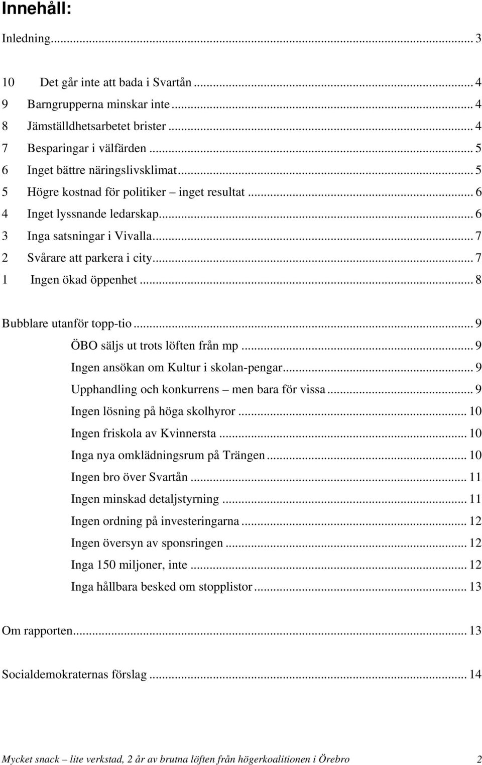 .. 8 Bubblare utanför topp-tio... 9 ÖBO säljs ut trots löften från mp... 9 Ingen ansökan om Kultur i skolan-pengar... 9 Upphandling och konkurrens men bara för vissa.