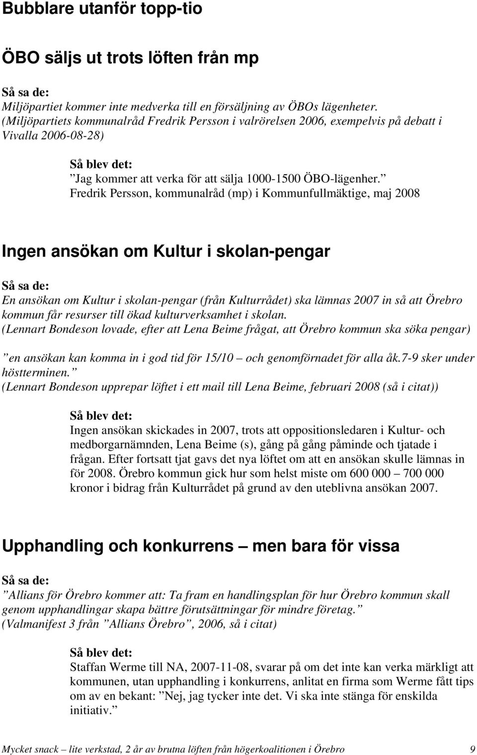 Fredrik Persson, kommunalråd (mp) i Kommunfullmäktige, maj 2008 Ingen ansökan om Kultur i skolan-pengar En ansökan om Kultur i skolan-pengar (från Kulturrådet) ska lämnas 2007 in så att Örebro kommun