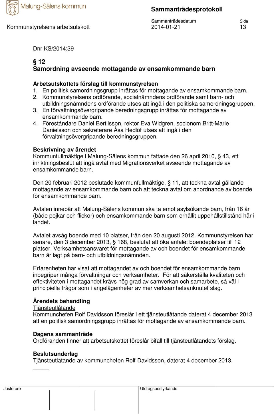 Kommunstyrelsens ordförande, socialnämndens ordförande samt barn- och utbildningsnämndens ordförande utses att ingå i den politiska samordningsgruppen. 3.