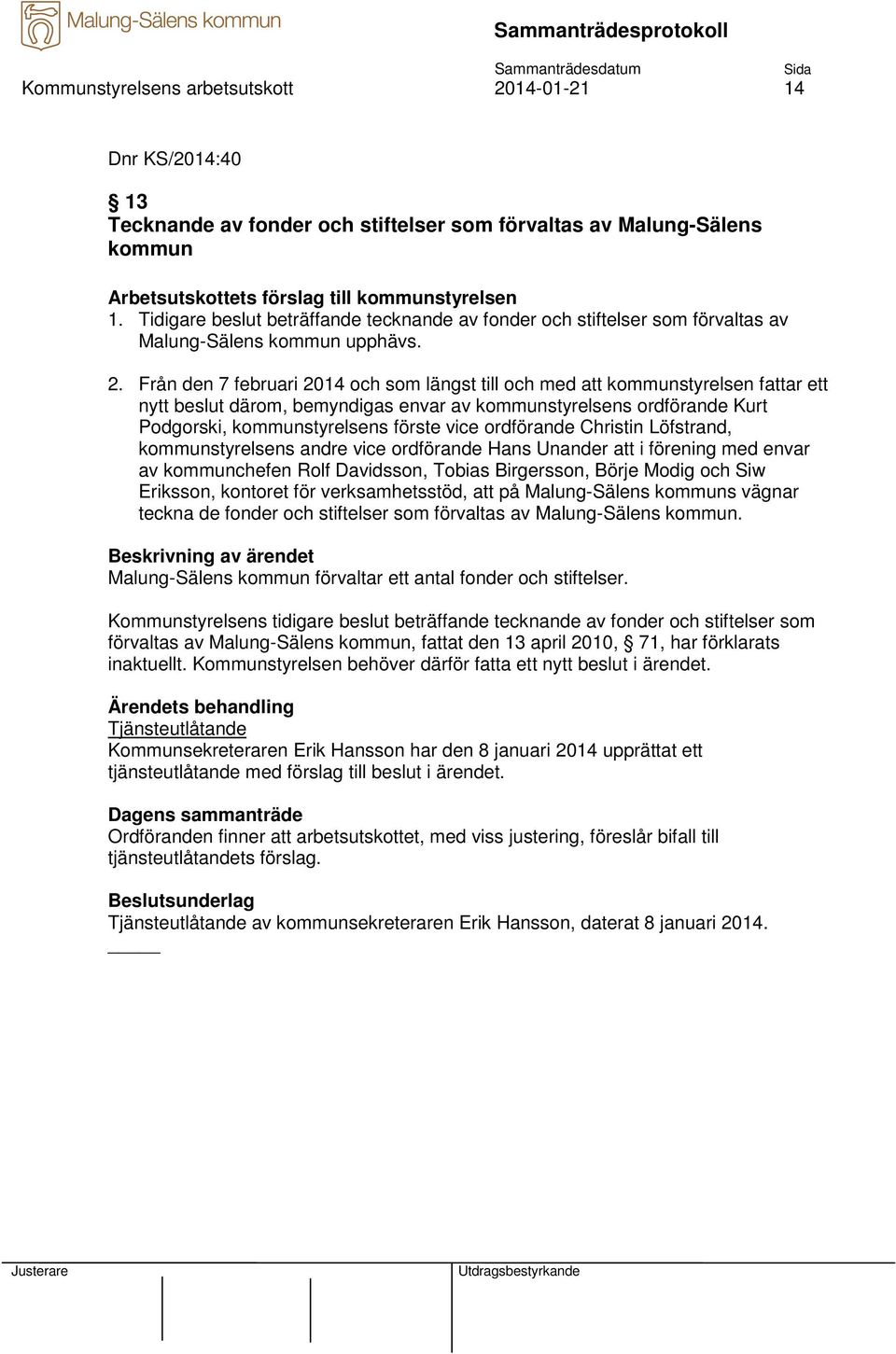 Från den 7 februari 2014 och som längst till och med att kommunstyrelsen fattar ett nytt beslut därom, bemyndigas envar av kommunstyrelsens ordförande Kurt Podgorski, kommunstyrelsens förste vice