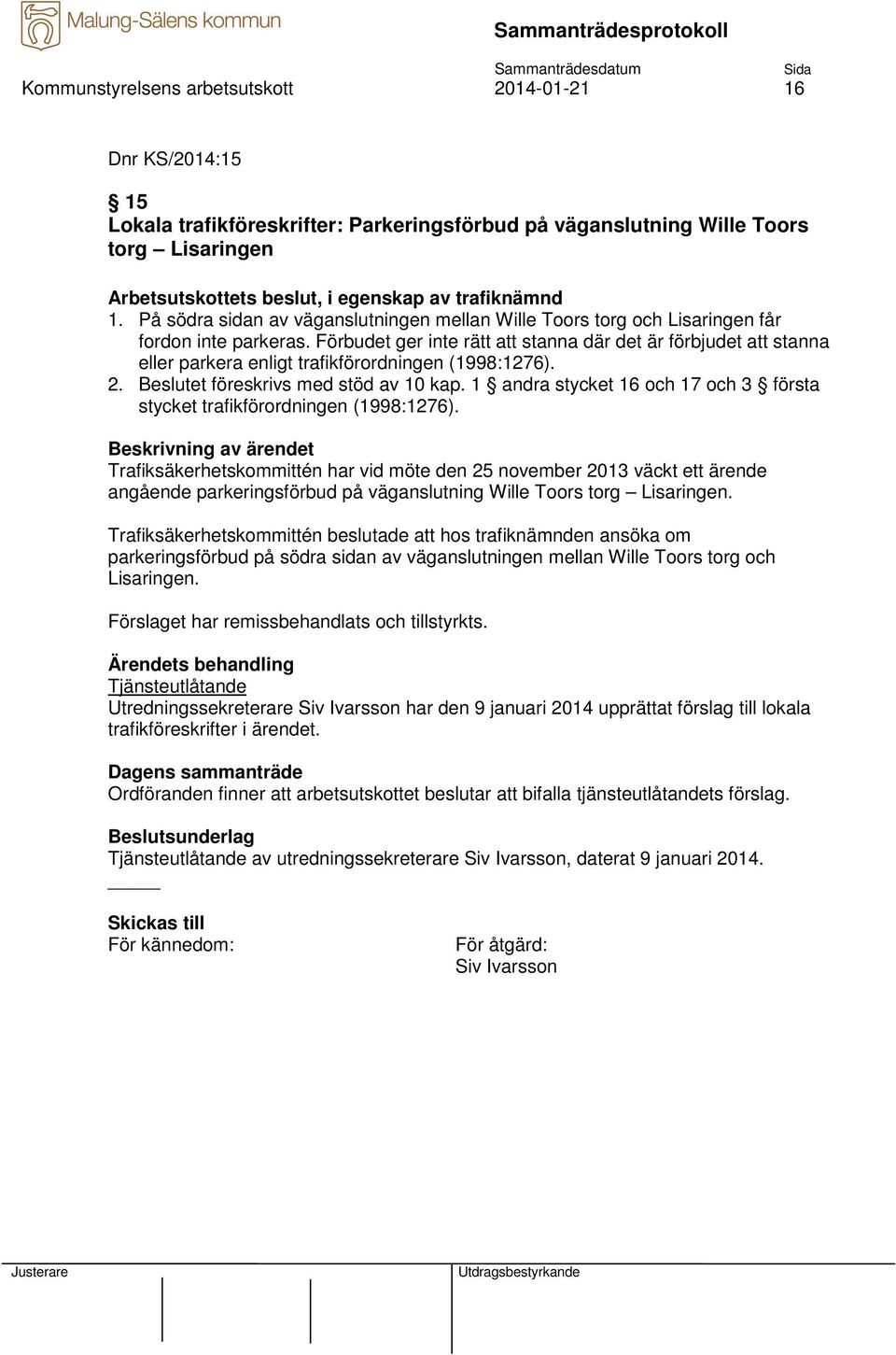 Förbudet ger inte rätt att stanna där det är förbjudet att stanna eller parkera enligt trafikförordningen (1998:1276). 2. Beslutet föreskrivs med stöd av 10 kap.