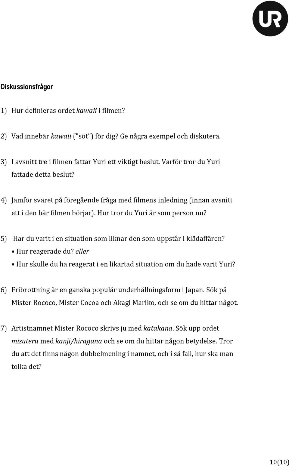 5) Har du varit i en situation som liknar den som uppstår i klädaffären? Hur reagerade du? eller Hur skulle du ha reagerat i en likartad situation om du hade varit Yuri?