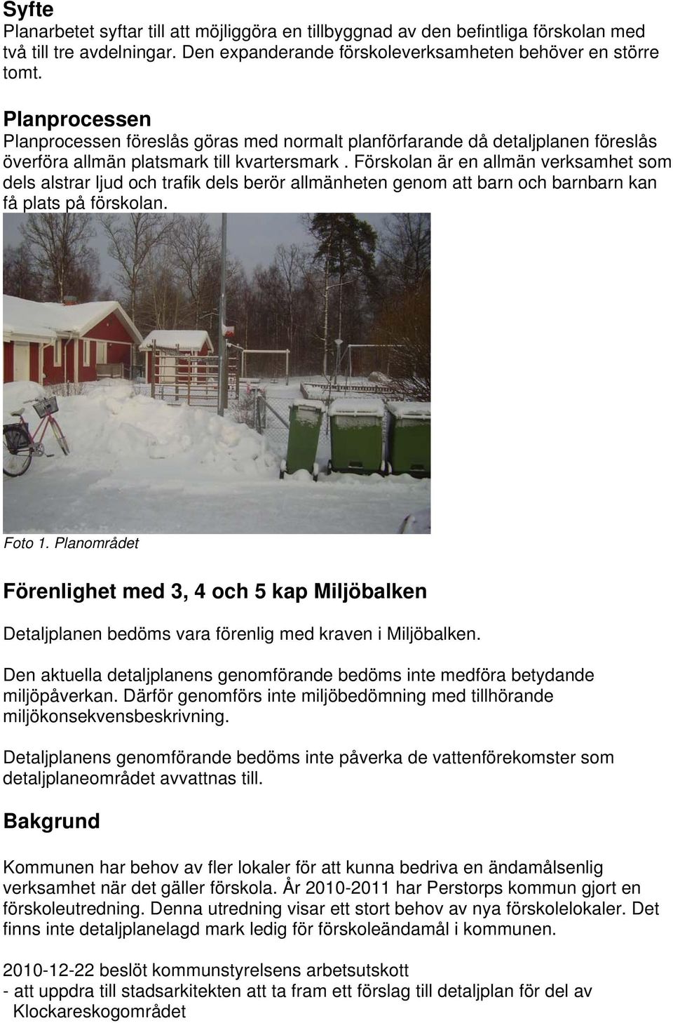 Förskolan är en allmän verksamhet som dels alstrar ljud och trafik dels berör allmänheten genom att barn och barnbarn kan få plats på förskolan. Foto 1.