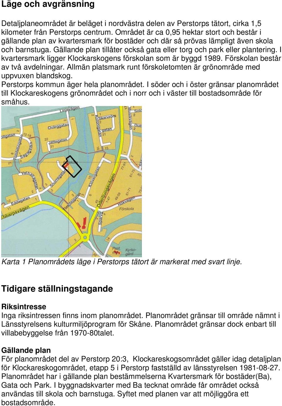 Gällande plan tillåter också gata eller torg och park eller plantering. I kvartersmark ligger Klockarskogens förskolan som är byggd 1989. Förskolan består av två avdelningar.