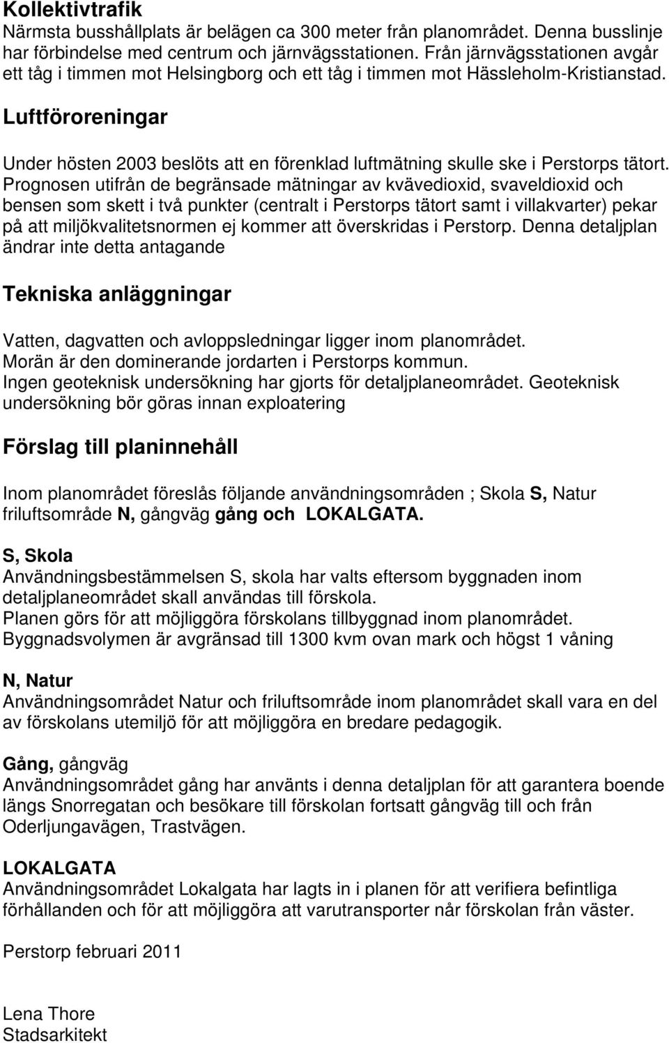 Luftföroreningar Under hösten 2003 beslöts att en förenklad luftmätning skulle ske i Perstorps tätort.