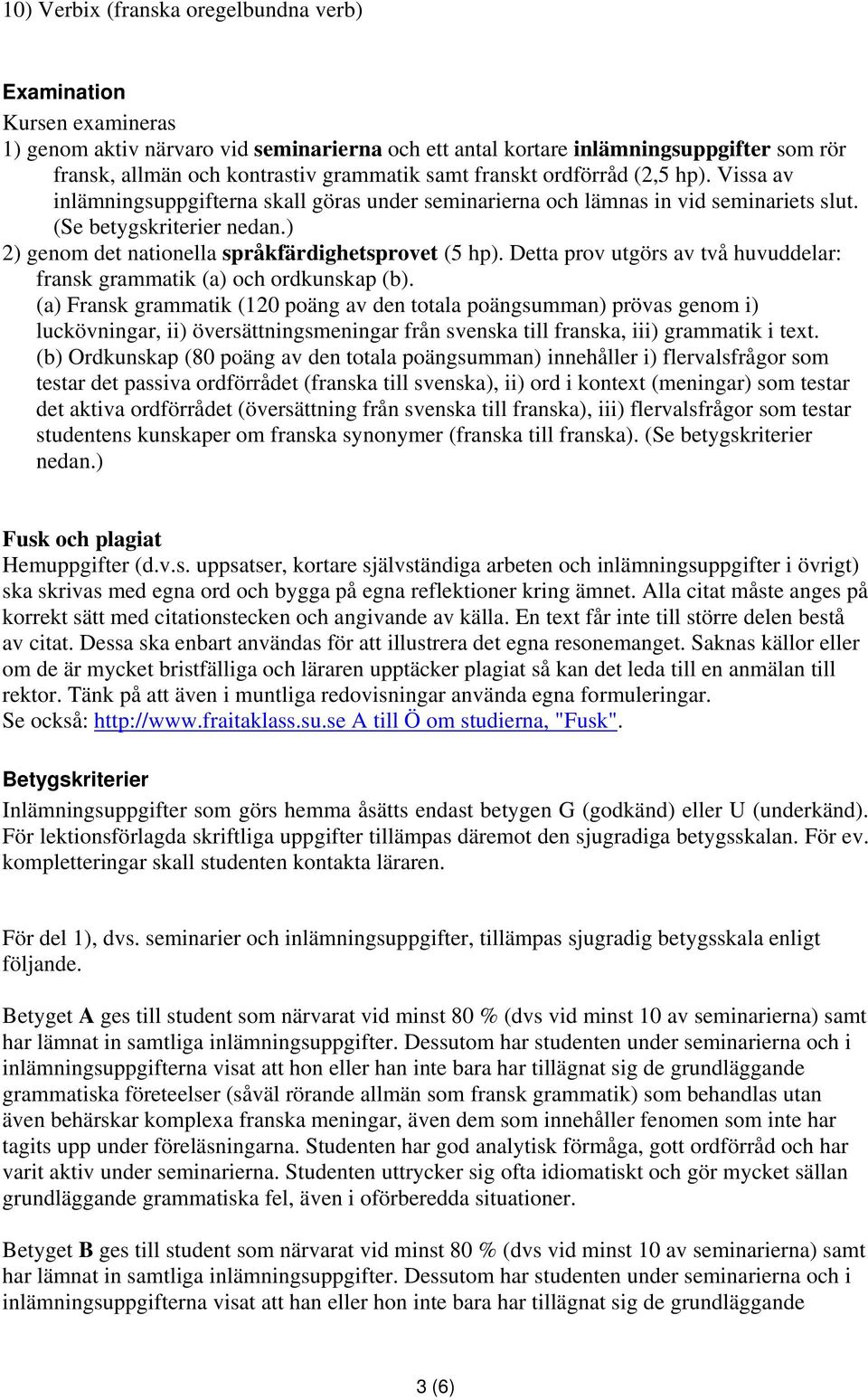 ) 2) genom det nationella språkfärdighetsprovet (5 hp). Detta prov utgörs av två huvuddelar: fransk grammatik (a) och ordkunskap (b).