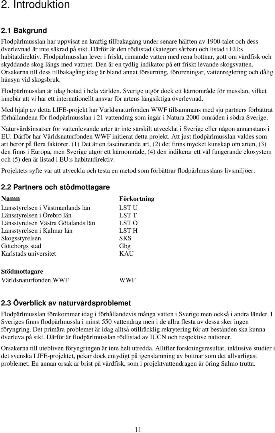 Den är en tydlig indikator på ett friskt levande skogsvatten. Orsakerna till dess tillbakagång idag är bland annat försurning, föroreningar, vattenreglering och dålig hänsyn vid skogsbruk.