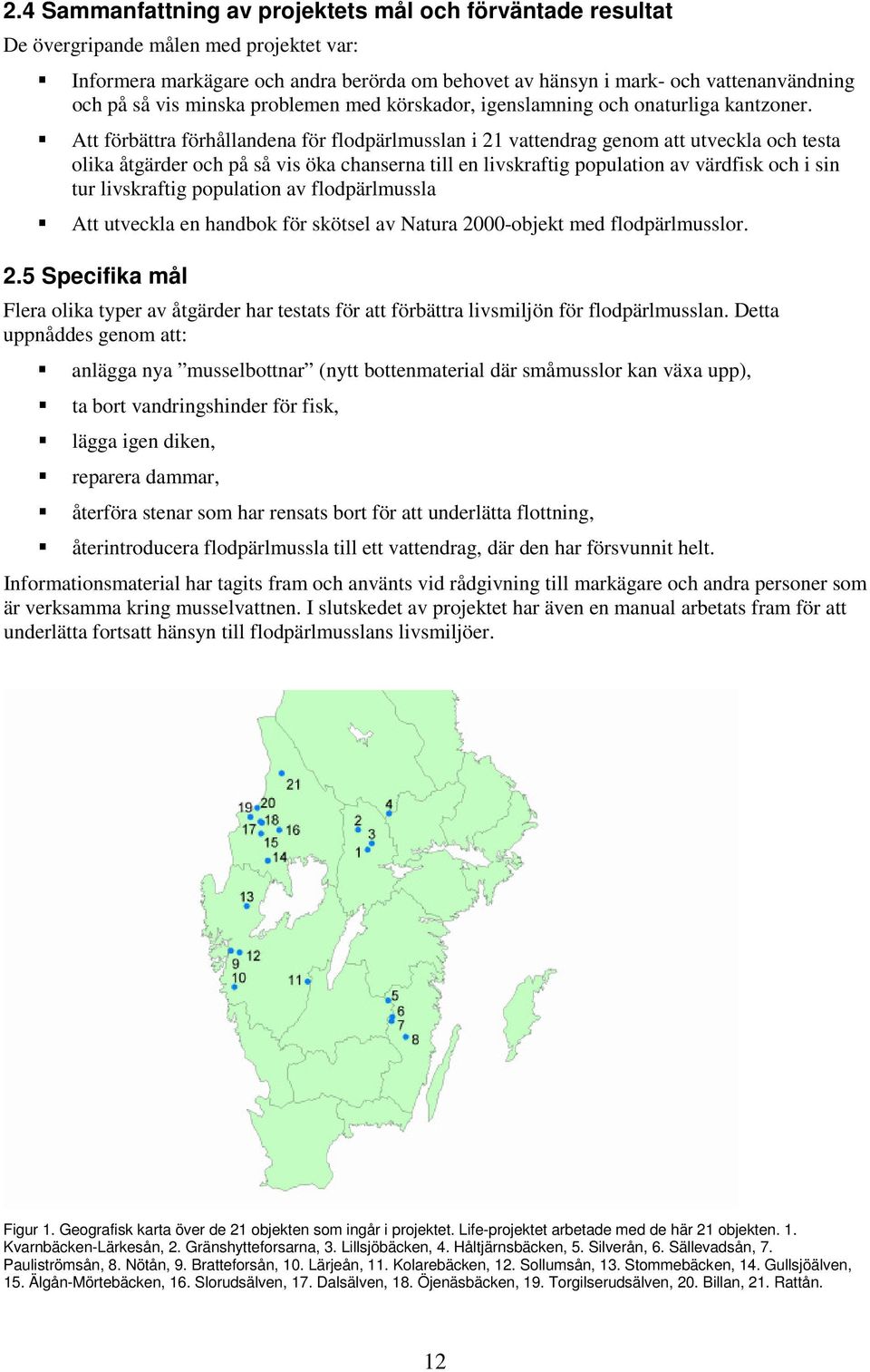 Att förbättra förhållandena för flodpärlmusslan i 21 vattendrag genom att utveckla och testa olika åtgärder och på så vis öka chanserna till en livskraftig population av värdfisk och i sin tur