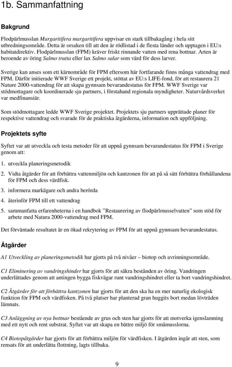 Arten är beroende av öring Salmo trutta eller lax Salmo salar som värd för dess larver. Sverige kan anses som ett kärnområde för FPM eftersom här fortfarande finns många vattendrag med FPM.