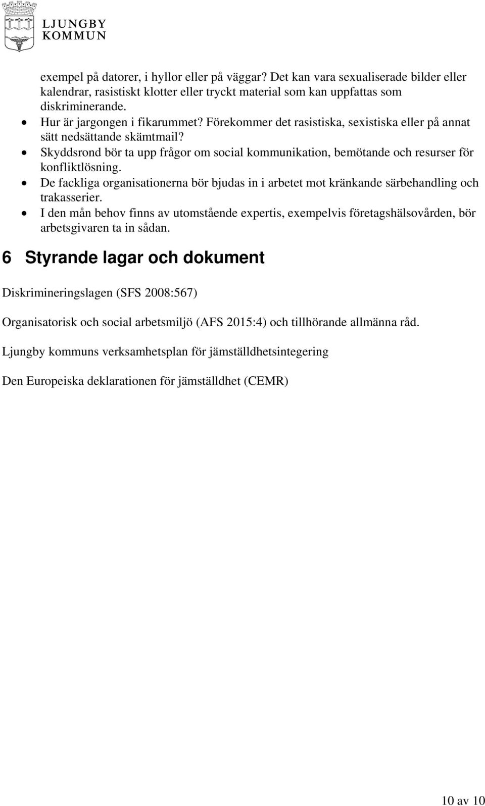 Skyddsrond bör ta upp frågor om social kommunikation, bemötande och resurser för konfliktlösning. De fackliga organisationerna bör bjudas in i arbetet mot kränkande särbehandling och trakasserier.