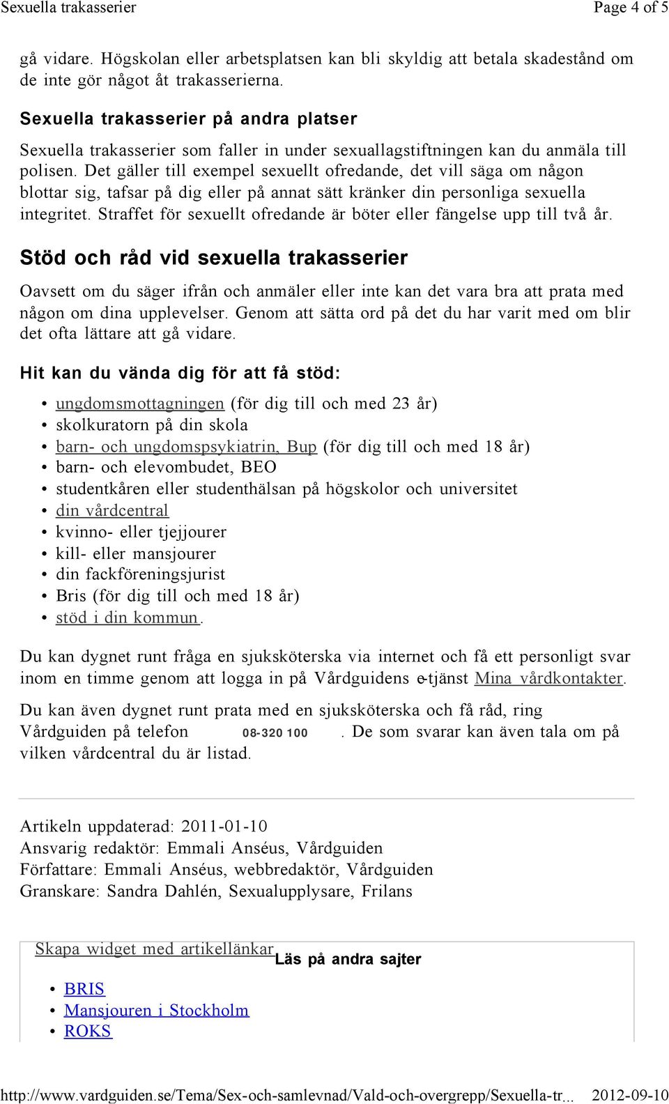 Det gäller till exempel sexuellt ofredande, det vill säga om någon blottar sig, tafsar på dig eller på annat sätt kränker din personliga sexuella integritet.