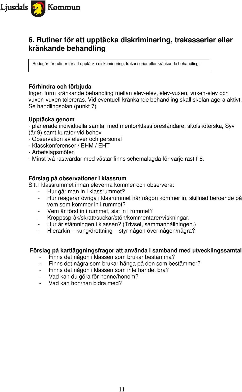 Se handlingsplan (punkt 7) Upptäcka genom - planerade individuella samtal med mentor/klassföreståndare, skolsköterska, Syv (år 9) samt kurator vid behov - Observation av elever och personal -