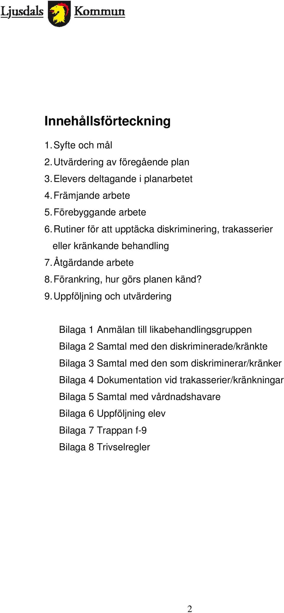 Uppföljning och utvärdering Bilaga 1 Anmälan till likabehandlingsgruppen Bilaga 2 Samtal med den diskriminerade/kränkte Bilaga 3 Samtal med den som