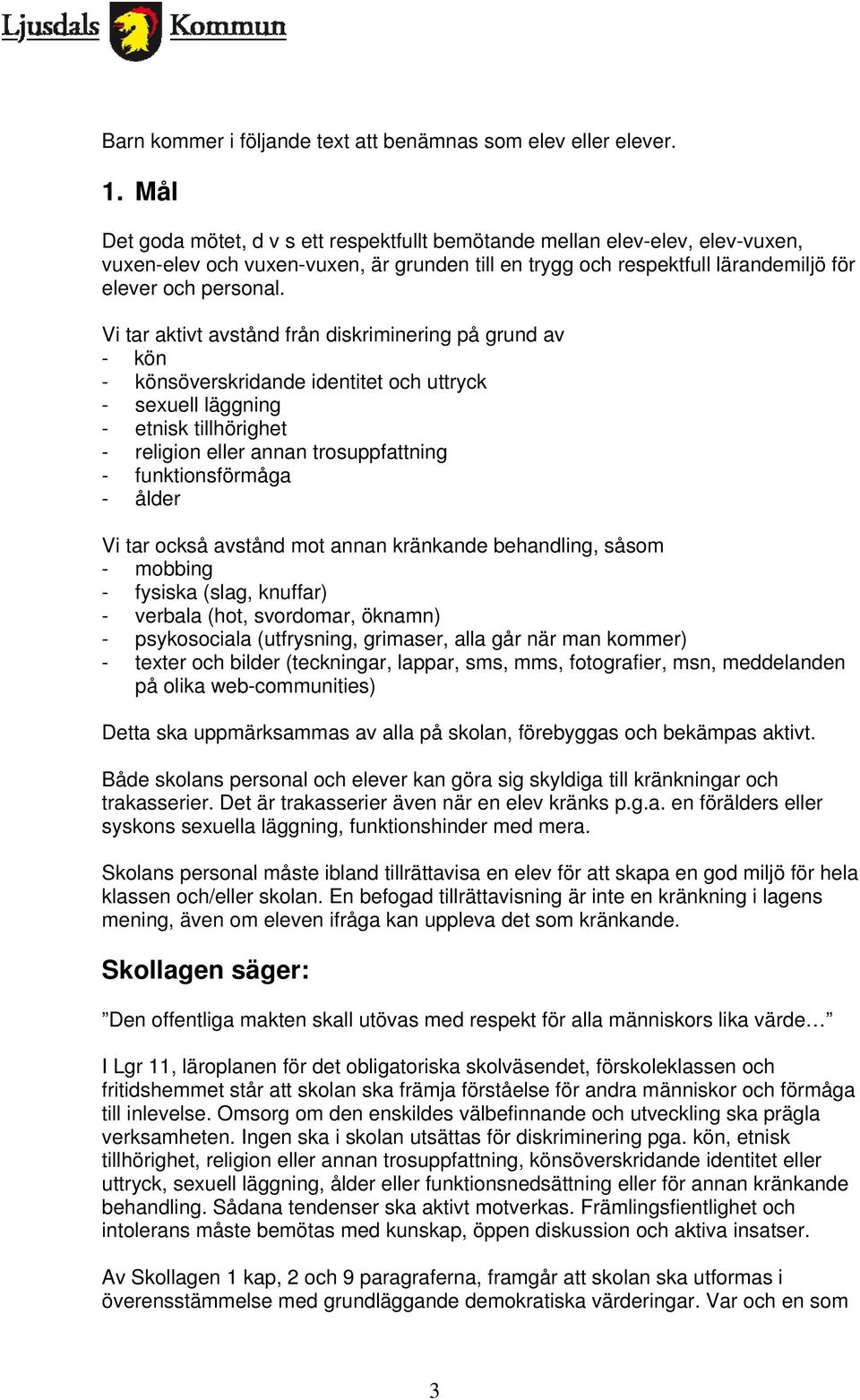 Vi tar aktivt avstånd från diskriminering på grund av - kön - könsöverskridande identitet och uttryck - sexuell läggning - etnisk tillhörighet - religion eller annan trosuppfattning -