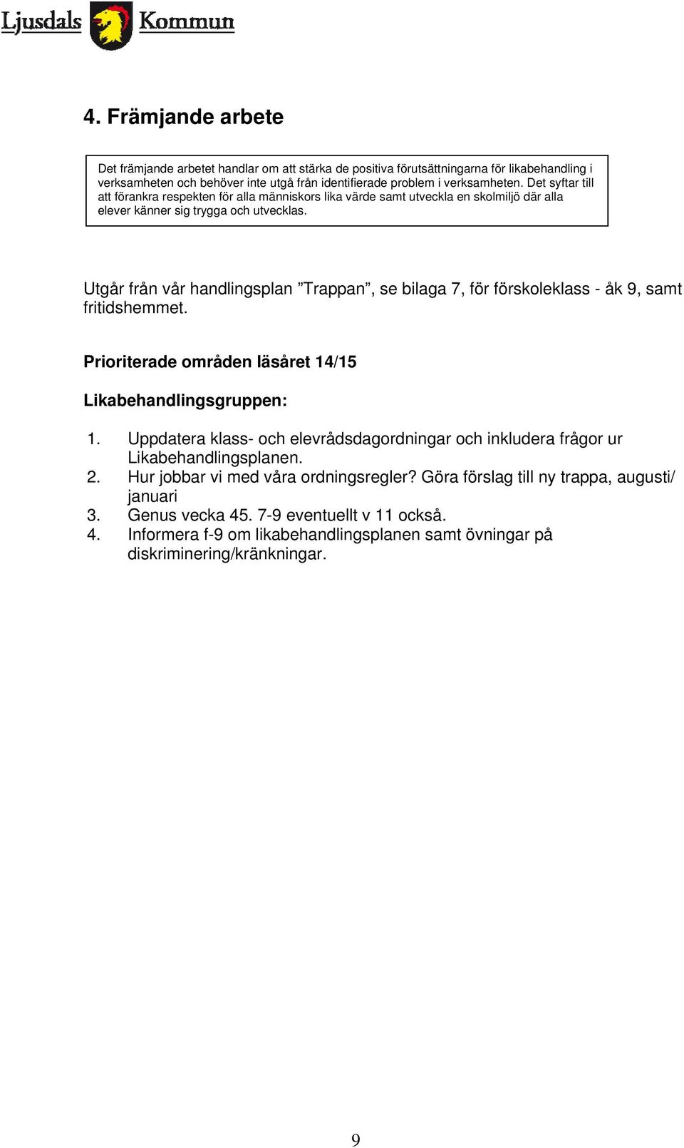 Utgår från vår handlingsplan Trappan, se bilaga 7, för förskoleklass - åk 9, samt fritidshemmet. Prioriterade områden läsåret 14/15 Likabehandlingsgruppen: 1.